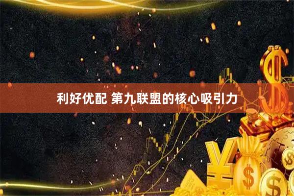 利好优配 第九联盟的核心吸引力